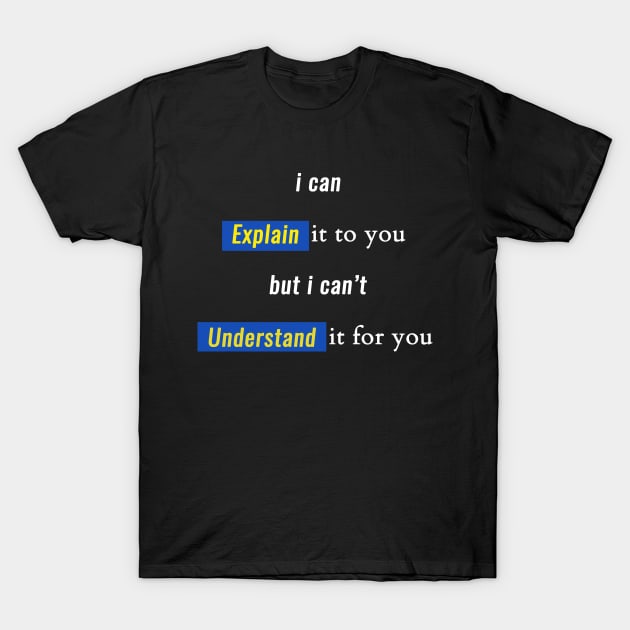 engineer, i can explain it to you but i can't understand it for you T-Shirt by flooky